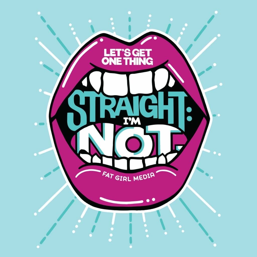 lets-get-one-thing-straight "Let's get one thing straight: I'm not." in white and teal writing in a mouth with fuchsia lips, white teeth, and a fuchsia tongue. A white and light blue starburst design surrounds.